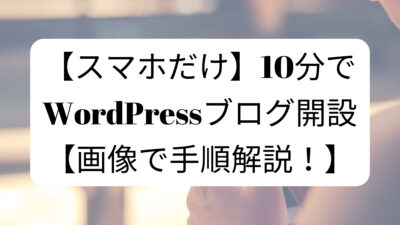 【スマホだけ】10分でWordPressブログ開設【画像で手順解説！】